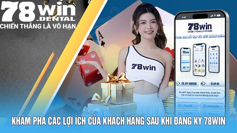 Khám phá các lợi ích của khách hàng sau khi đăng ký 78WIN